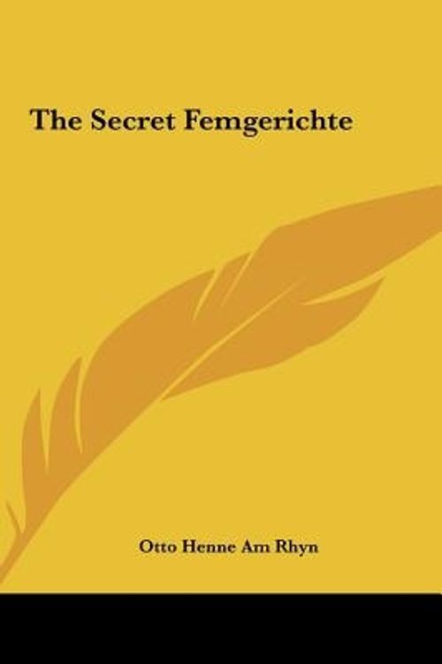 Cover Art for 9781161511185, The Secret Femgerichte by Otto Henne Am Rhyn
