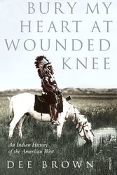 Cover Art for 9780099526407, Bury My Heart At Wounded Knee: An Indian History of the American West by Dee Brown