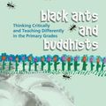 Cover Art for B01JXV09Z2, Black Ants and Buddhists: Thinking Critically and Teaching Differently in the Primary Grades by Mary Cowhey by Mary Cowhey