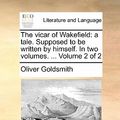 Cover Art for 9781170181478, The Vicar of Wakefield: A Tale. Supposed to Be Written by Himself. in Two Volumes. . Volume 2 of 2 by Oliver Goldsmith