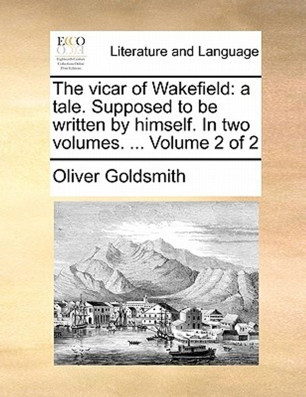 Cover Art for 9781170181478, The Vicar of Wakefield: A Tale. Supposed to Be Written by Himself. in Two Volumes. . Volume 2 of 2 by Oliver Goldsmith