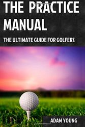 Cover Art for 9781507723173, The Practice Manual: The Ultimate Guide for Golfers by Mr. Adam Young