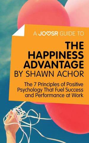 Cover Art for 9781785672880, A Joosr Guide to. The Happiness Advantage by Shawn Achor: The 7 Principles of Positive Psychology That Fuel Success and Performance at Work by Joosr