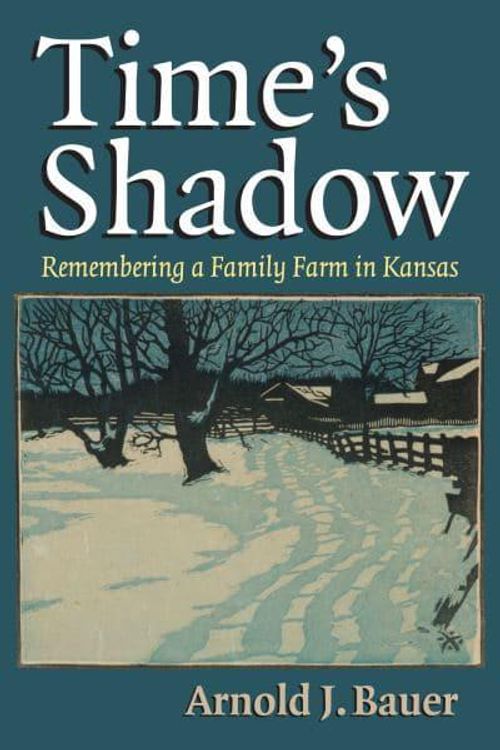 Cover Art for 9780700618439, Time's Shadow: Remembering a Family Farm in Kansas by Arnold J. Bauer