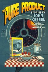 Cover Art for 9780312861179, The Pure Product: Stories by John Kessel