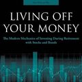 Cover Art for 9780997403404, Living Off Your Money: The Modern Mechanics of Investing During Retirement with Stocks and Bonds by Michael H McClung