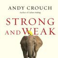 Cover Art for 9780830844432, Strong and WeakEmbracing a Life of Love, Risk and True Flouris... by Andy Crouch