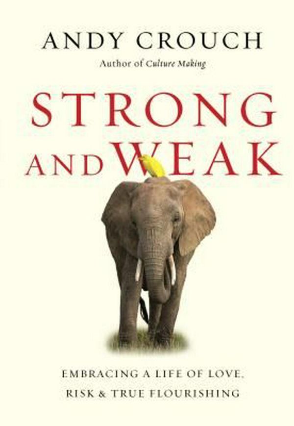 Cover Art for 9780830844432, Strong and WeakEmbracing a Life of Love, Risk and True Flouris... by Andy Crouch