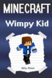 Cover Art for 9781523418251, Minecraft Wimpy Kid: Minecraft Diary of a Wimpy Kid (Minecraft Wimpy Diaries, Minecraft Wimpy Diary, Minecraft Wimpy Kids, Minecraft Wimp Diary, Minecraft Wimp, Minecraft Wimpy Story) by Billy Miner