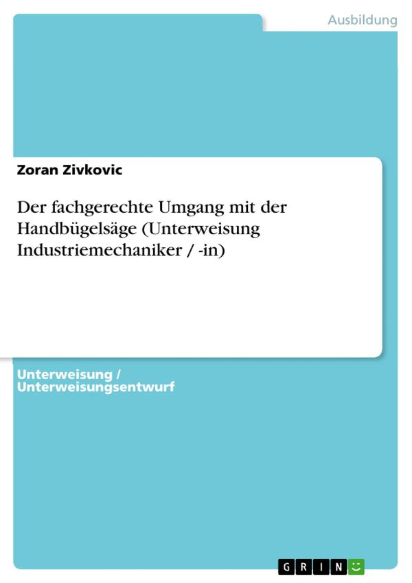 Cover Art for 9783638314565, Der fachgerechte Umgang mit der Handbügelsäge (Unterweisung Industriemechaniker / -in) by Zoran Zivkovic