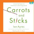 Cover Art for 9780307748973, Carrots and Sticks: Unlock the Power of Incentives to Get Things Done (Audio CD) by Professor Ian Ayres