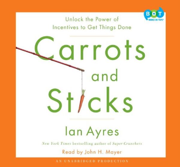 Cover Art for 9780307748973, Carrots and Sticks: Unlock the Power of Incentives to Get Things Done (Audio CD) by Professor Ian Ayres