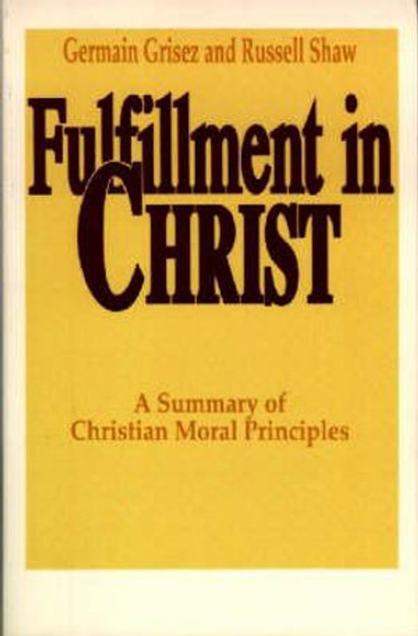 Cover Art for 9780268009816, Fulfilment in Christ: Summary of Christian Moral Principles by Germain Grisez
