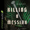 Cover Art for B083LFQ3XB, Killing a Messiah: A Novel by Adam Winn