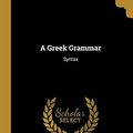 Cover Art for 9780530428123, A Greek Grammar: Syntax by Gustave Simonson