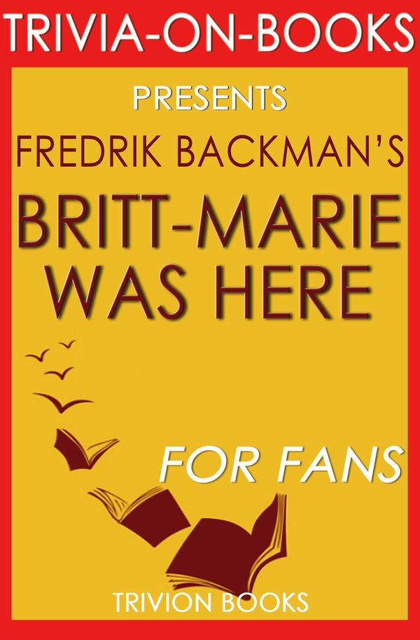Cover Art for 1230001223149, Britt-Marie Was Here: A Novel by Fredrik Backman (Trivia-On-Books) by Trivion Books