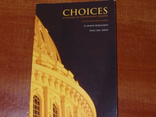 Cover Art for 9780536407139, Choices- An American Government Reader (A custom Publication Compiled by Dr. Jason Berggren UGA; Gregory M. Scott -General Editor) by Dr. D. Jason Berggren
