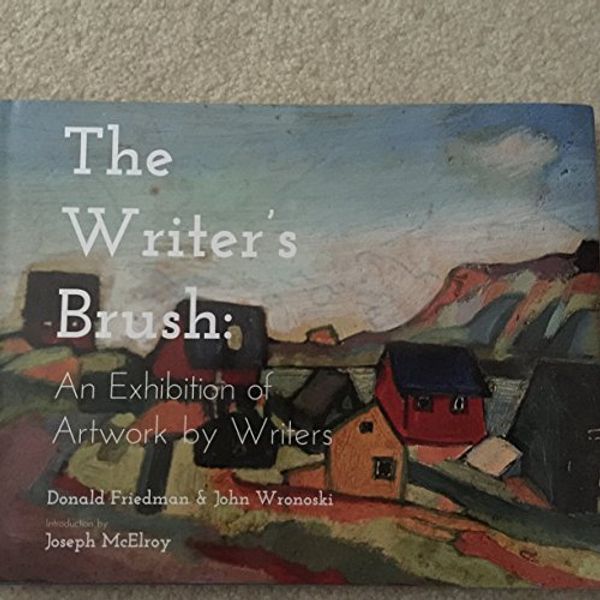 Cover Art for 9781467575584, The Writer's Brush : An Exhibition of Artwork by Writers by Friedman, Joseph Mc Elroy, John Wronoski, Donald; Joseph McElroy; John Wronoski
