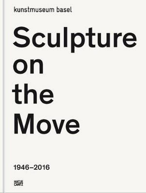 Cover Art for 9783775740715, Sculpture on the Move 1946-2016 by Bernha Kunstmuseum Basel