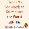 Cover Art for B07QPCGZ4D, Things My Son Needs to Know About the World by Fredrik Backman