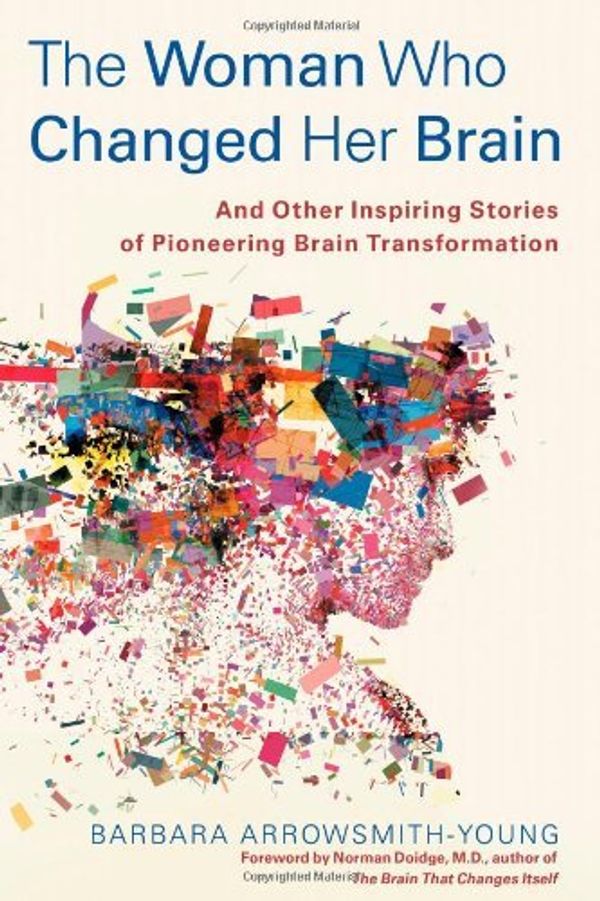 Cover Art for B0169MG31C, The Woman Who Changed Her Brain: And Other Inspiring Stories of Pioneering Brain Transformation by Arrowsmith-Young, Barbara (May 1, 2012) Hardcover by 