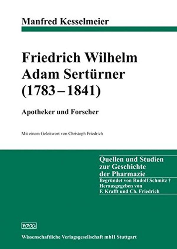 Cover Art for 9783804724853, Friedrich Wilhelm Adam Sertürner (1783-1841): Apotheker und Forscher by Unknown
