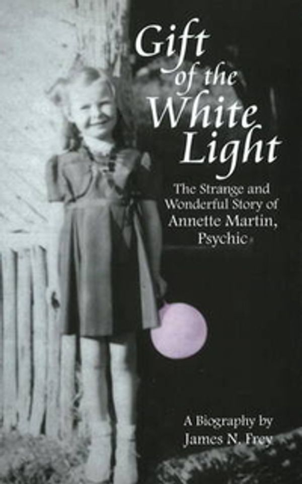 Cover Art for 9781884956799, Gift of the White Light: The Strange and Wonderful Story of Annette Martin, Psychic by James N. Frey
