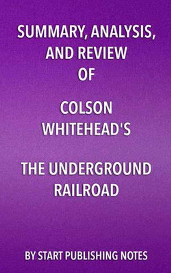 Cover Art for 9781635966589, Summary, Analysis, and Review of Colson Whitehead's The Underground Railroad by Start Publishing Notes