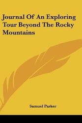 Cover Art for 9780548146224, Journal Of An Exploring Tour Beyond The Rocky Mountains by Samuel Parker