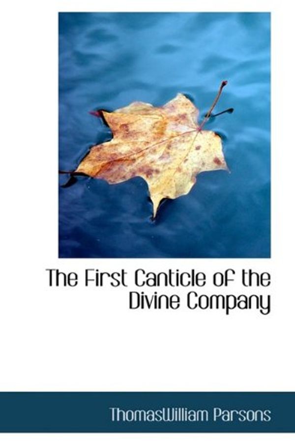 Cover Art for 9781110453450, The First Canticle of the Divine Company by ThomasWilliam Parsons
