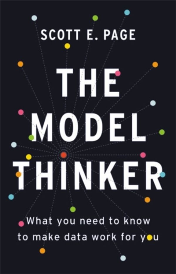 Cover Art for 9780465094622, The Model Thinker: What You Need to Know to Make Data Work for You by Scott E. Page