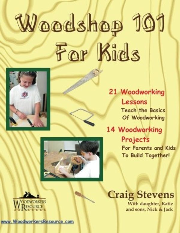 Cover Art for 9781494237943, Woodshop 101 For Kids: 21 Woodworking Lessons: Teach the Basics of Woodworking.  14 Woodworking Projects For Parents and Kids To Build Together by Craig Stevens