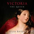 Cover Art for B091G3FV9F, Victoria: The Queen: An Intimate Biography of the Woman Who Ruled an Empire by Julia Baird