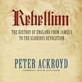 Cover Art for 9781483034034, Rebellion the History of England from James I to the Glorious Revolution by Peter Ackroyd