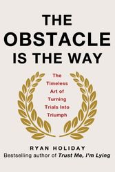 Cover Art for B00K5JUNSU, The Obstacle Is the Way: The Timeless Art of Turning Trials into Triumph by Ryan Holiday