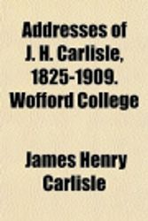 Cover Art for 9781153267489, Addresses of J. H. Carlisle, 1825-1909. Wofford College by James Henry Carlisle