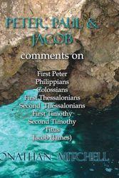 Cover Art for 9780985223137, Peter, Paul and Jacob, Comments On First Peter, Philippians, Colossians, First Thessalonians, Second Thessalonians, First Timothy, Second Timothy, Titus, Jacob (James) by Jonathan Paul Mitchell