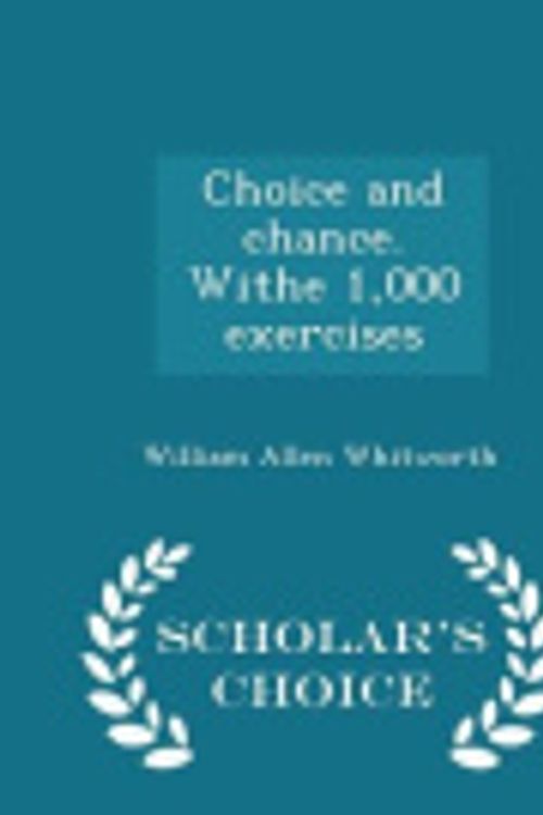 Cover Art for 9781295992478, Choice and Chance. Withe 1,000 Exercises - Scholar's Choice Edition by William Allen Whitworth