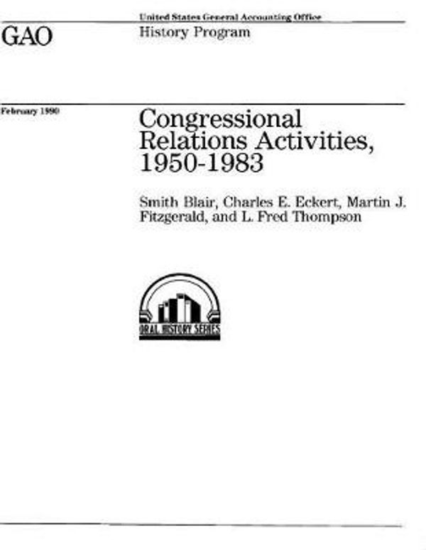 Cover Art for 9781985642553, Congressional Relations Activities, 1950-1983: Smith Blair, Charles E. Eckert, Martin J. Fitzgerald, and L. Fred Thompson by United States General Accounting Office (GAO)