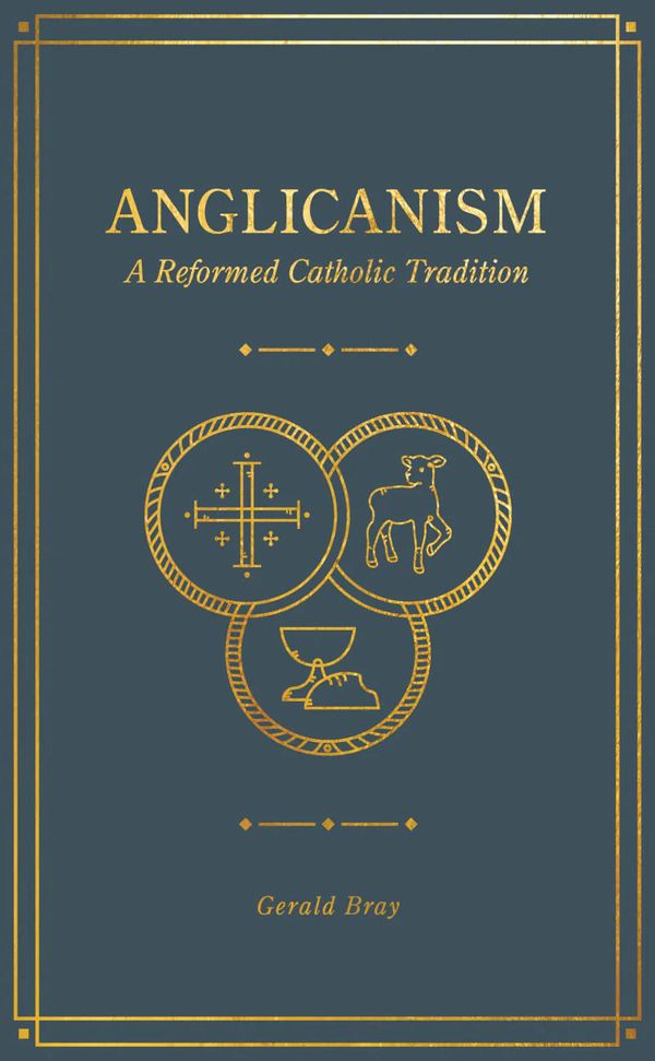 Cover Art for 9781683594369, Anglicanism: A Reformed Catholic Tradition by Gerald Bray