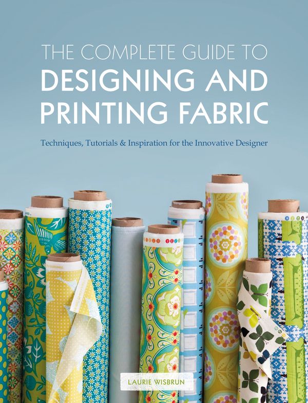 Cover Art for 9781408147009, The Complete Guide to Designing and Printing Fabric by Laurie Wisbrun