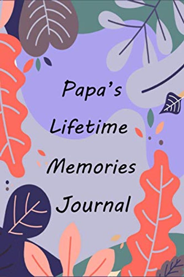 Cover Art for 9798696405773, Papa's Lifetime Memories Journal: Memory Book Capturing Your Papa's Own Amazing Stories ( keepsakes For My Child ) by Peter B Garvin
