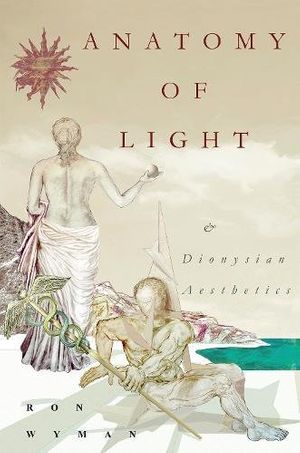 Cover Art for 9781780884660, Anatomy of Light and Dionysian Aesthetics by Ron Wyman