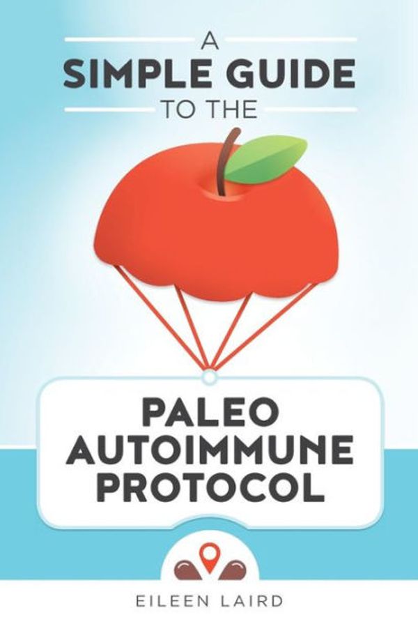 Cover Art for 9781519600288, A Simple Guide to the Paleo Autoimmune Protocol by Eileen Laird