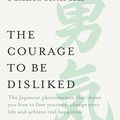 Cover Art for B06XSGNN61, The Courage to be Disliked: The Japanese phenomenon that shows you how to free yourself, change your life and achieve real happiness by Ichiro Kishimi, Fumitake Koga