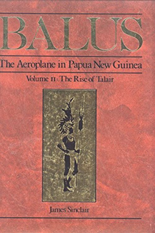 Cover Art for 9781862730144, Balus: the Aeroplane in Papua New Guinea: The Rise of Talair Vol 2 by James Sinclair