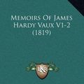 Cover Art for 9781165059638, Memoirs of James Hardy Vaux V1-2 (1819) by James Hardy Vaux