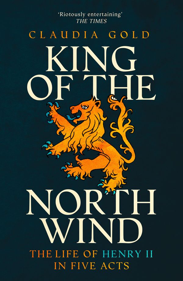 Cover Art for 9780007554805, King of the North Wind: The Life of Henry II in Five Acts by Claudia Gold