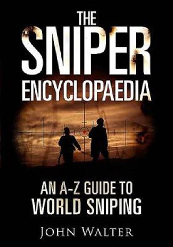Cover Art for 9781612007212, The Sniper Encyclopaedia: An A-Z Guide to World Sniping by John Walter