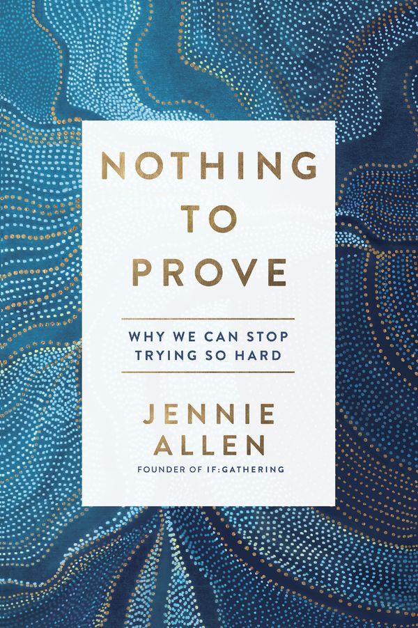 Cover Art for 9781601429629, Nothing to Prove: Why We Can Stop Trying So Hard by Jennie Allen
